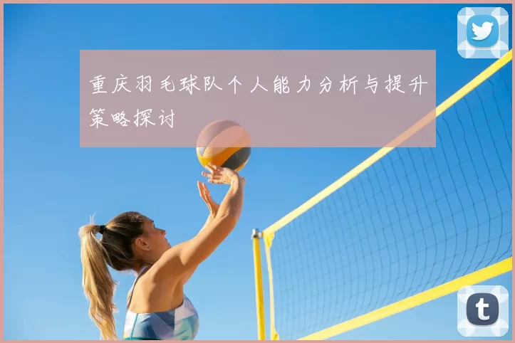 重庆羽毛球队个人能力分析与提升策略探讨
