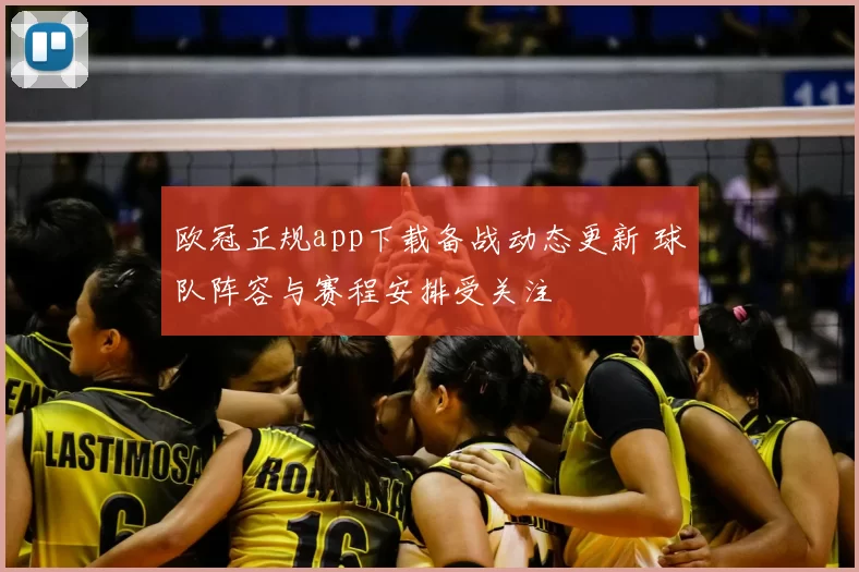 欧冠正规app下载备战动态更新 球队阵容与赛程安排受关注
