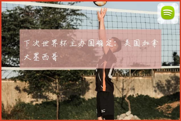 下次世界杯主办国确定：美国加拿大墨西哥