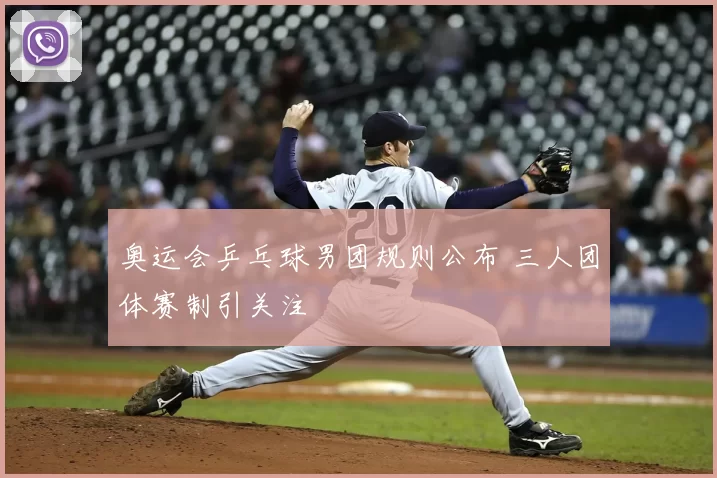 奥运会乒乓球男团规则公布 三人团体赛制引关注