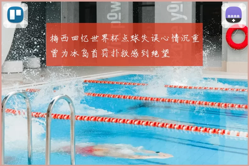 梅西回忆世界杯点球失误心情沉重曾为冰岛首罚扑救感到绝望