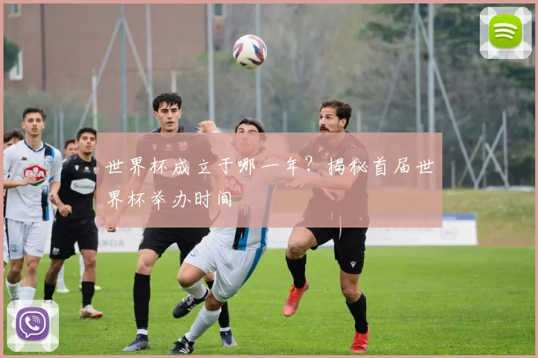 世界杯成立于哪一年？揭秘首届世界杯举办时间