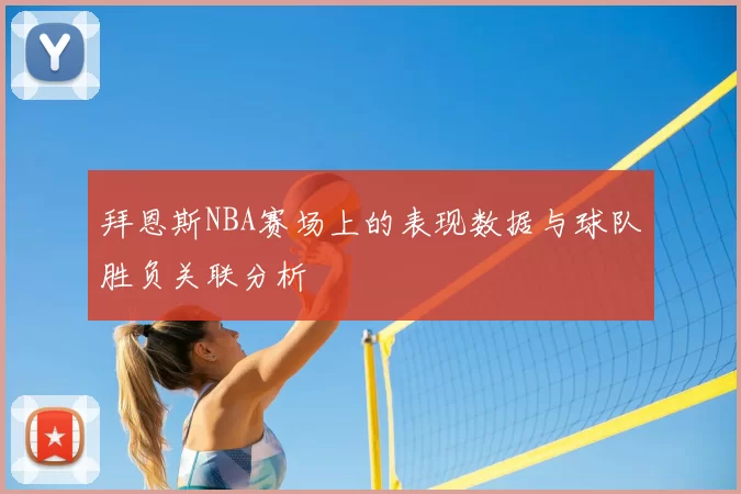 拜恩斯NBA赛场上的表现数据与球队胜负关联分析