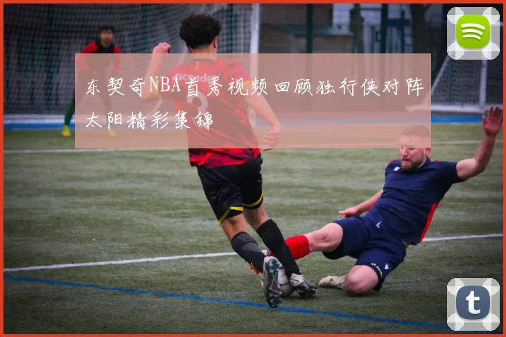 东契奇NBA首秀视频回顾独行侠对阵太阳精彩集锦