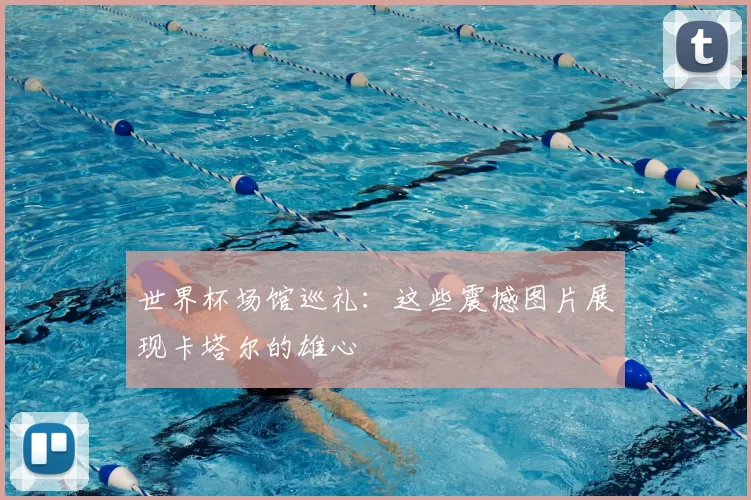 世界杯场馆巡礼：这些震撼图片展现卡塔尔的雄心