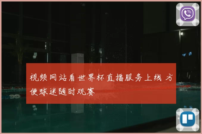 视频网站看世界杯直播服务上线 方便球迷随时观赛