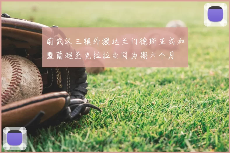 前武汉三镇外援达兰门德斯正式加盟葡超圣克拉拉合同为期六个月