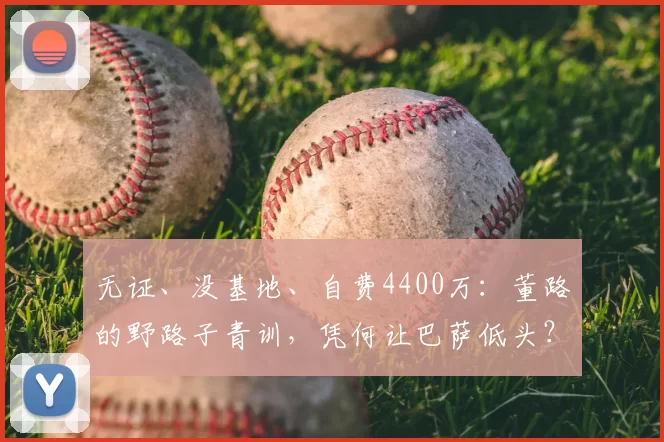 无证、没基地、自费4400万：董路的野路子青训，凭何让巴萨低头？
