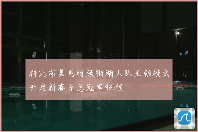 科比布莱恩特领衔湖人队王朝模式开启新赛季总冠军征程