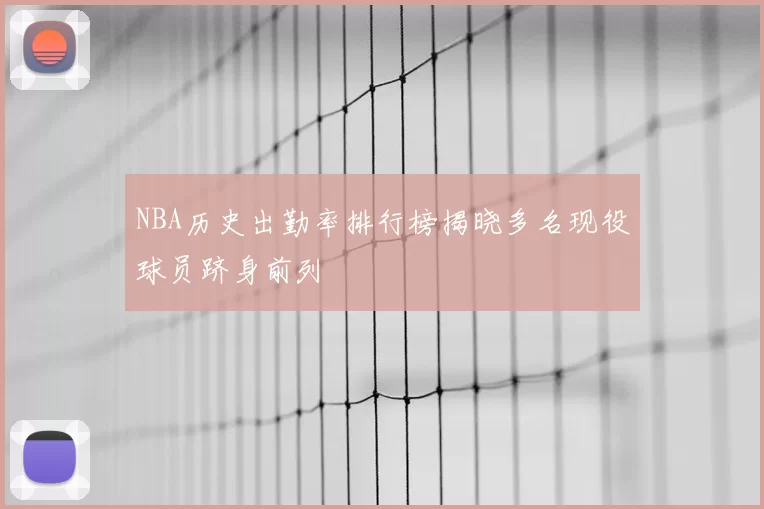 NBA历史出勤率排行榜揭晓多名现役球员跻身前列