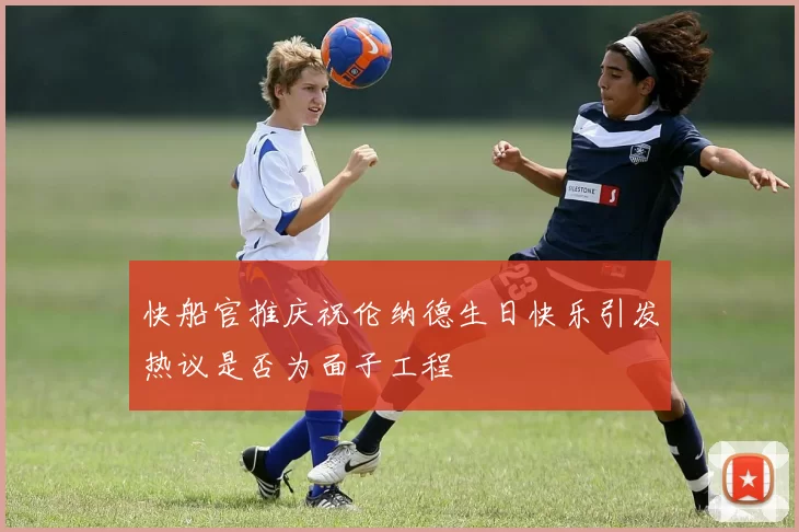 快船官推庆祝伦纳德生日快乐引发热议是否为面子工程